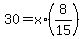 30+=+x%2A%288%2F15%29