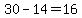 30+-14=16