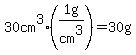 30+cm%5E3%2A%281g%2Fcm%5E3%29=30g