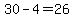30-4=26