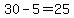 30-5=25