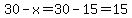30-x=30-15=15