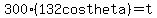 300%28132+cos+theta%29=t