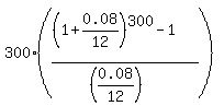 300%2A%28%28%281%2B0.08%2F12%29%5E300-1%29%2F%28%280.08%2F12%29%29%29