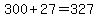 300%2B27=+327