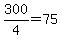 300%2F4+=+75