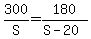 300%2FS+=+180%2F%28S+-+20%29