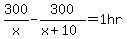 300%2Fx+-+300%2F%28x%2B10%29+=+1hr