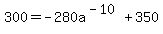 300=-280a%5E%28-10%29%2B350