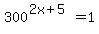 300%5E%282x%2B5%29=1
