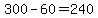 300+-+60+=+240