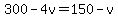 300-4v=150-v
