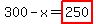 300-x=highlight%28250%29