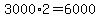 3000%2A2=6000