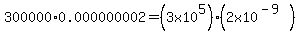 300000%2A0.000000002=%283x10%5E5%29%2A%282x10%5E%28-9%29%29