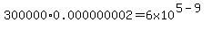 300000%2A0.000000002=6x10%5E%285-9%29