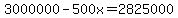3000000+-+500x=2825000