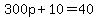 300p%2B10=40