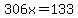 306x=133