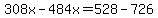 308x-484x=528-726