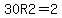 30R2=2