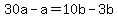 30a-a=10b-3b
