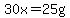 30x=25g