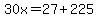 30x=27%2B225