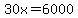 30x=6000