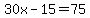 30x-15=75