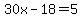 30x-18=5