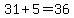 31%2B5=36