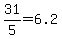 31%2F5=6.2