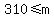 310+%3C=+m