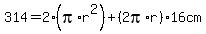 314+=+2%28pi%2A+r%5E2%29+%2B+%282pi%2Ar%29%2A+16cm