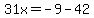 31x=-9-42