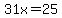 31x=25