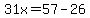 31x=57-26