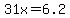 31x+=+6.2