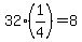 32%281%2F4%29=8