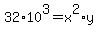 32%2A10%5E3+=+x%5E2+%2A+y
