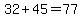 32%2B45=77