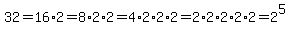 32=16%2A2=8%2A2%2A2=4%2A2%2A2%2A2=2%2A2%2A2%2A2%2A2=2%5E5