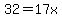 32=17x