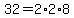 32+=+2%2A2%2A8