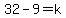 32-9=k