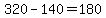 320-140=180