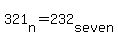 321%5Bn%5D+=+232%5Bseven%5D