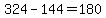 324-144=180
