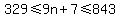329%3C=9n%2B7%3C=843